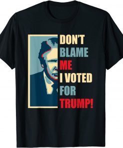 Official Don't Blame Me I Voted For Trump Supporter USA Patriotic T-Shirt