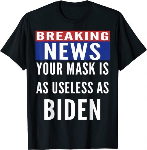 T-Shirt Breaking News Useless Mask As Biden Anti Biden