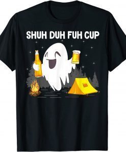 Shuh Duh Fuh Cup Camping Boos Drinking Beer Camping T-Shirt