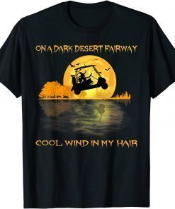 On A Dark Desert Fairway Golf Witch Cool Wind In My Hair T-Shirt