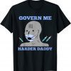 Govern Me Harder Daddy Funny Saying Quote T-Shirt
