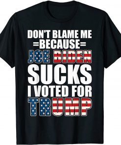 Official Don’t Blame Me Joe Biden Sucks I Voted for Trump USA Flag Anti Biden Political T-Shirt