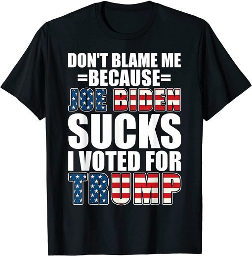 Official Don’t Blame Me Joe Biden Sucks I Voted for Trump USA Flag Anti Biden Political T-Shirt