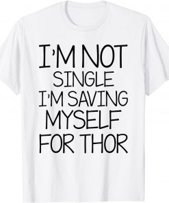 T-Shirt I'm Not Single I'm Saving Myself For Thor Funny