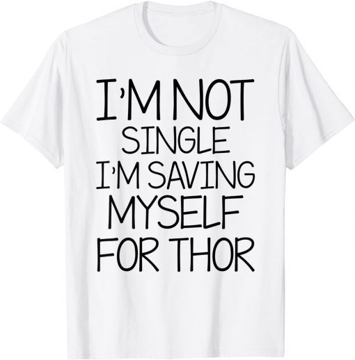 T-Shirt I'm Not Single I'm Saving Myself For Thor Funny