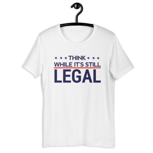 Think while it's still legal Shirts