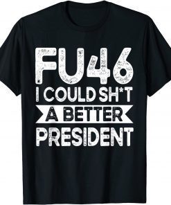 Anti Joe Biden Funny FU46 I Could Shit A Better President T-Shirt