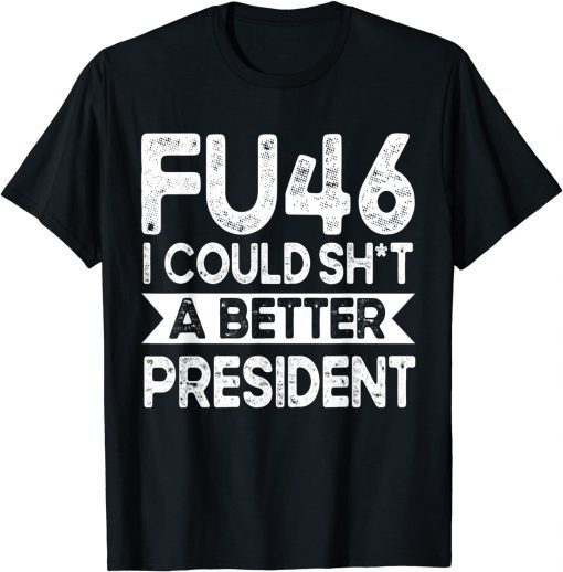 Anti Joe Biden Funny FU46 I Could Shit A Better President T-Shirt