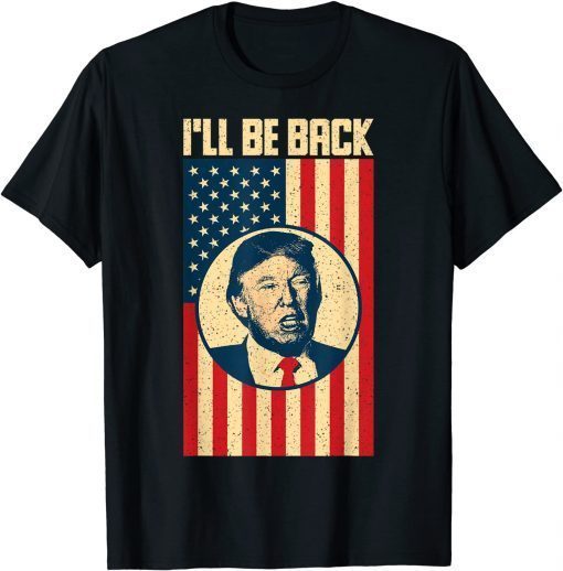 Funny Donald Trump Shirts I Will Be Back American Flag T-Shirt