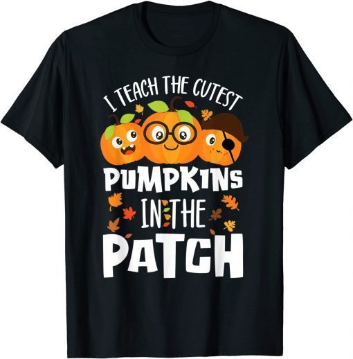 2021 I Teach The Cutest Pumpkins In The Patch Teacher Fall Season T-Shirt
