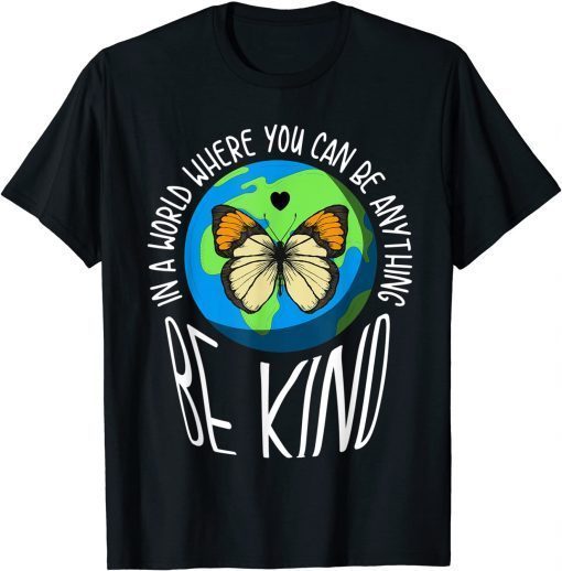 T-Shirt In A World Where You Can Be Anything Be Kind Earth Butterfly