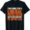 Funny I was Going to Be A Liberal for Halloween T-Shirt