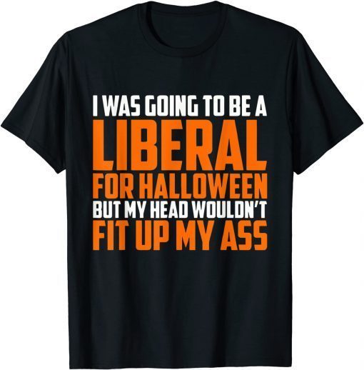 Funny I was Going to Be A Liberal for Halloween T-Shirt