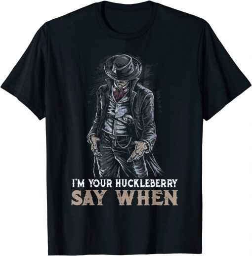 I'm Your Huckleberry Say Art When Gift Tee Shirt