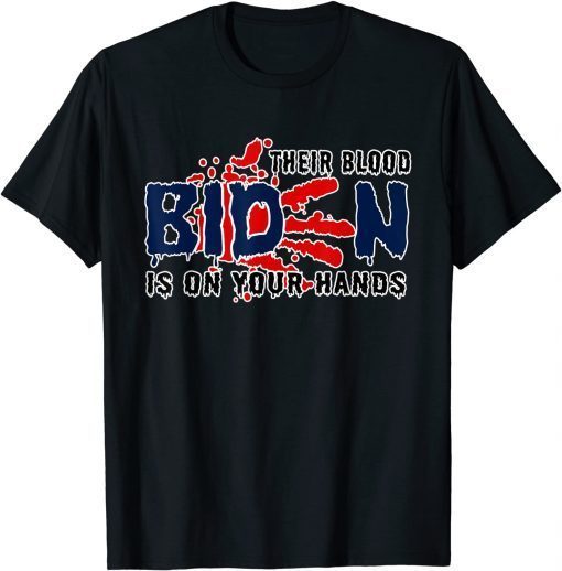 Official Joe Biden Their Blood Is On Your Hands T-Shirt