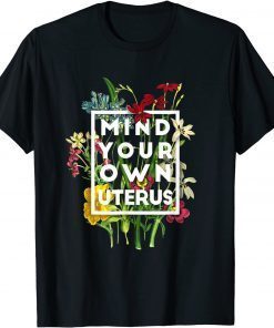 Mind your own uterus shirt floral my uterus my choice T-Shirt