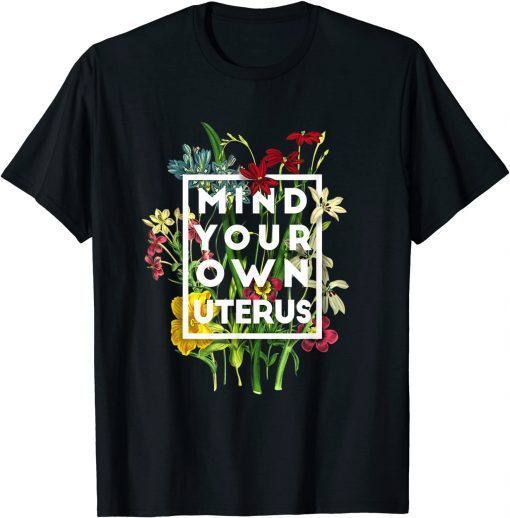 Mind your own uterus shirt floral my uterus my choice T-Shirt