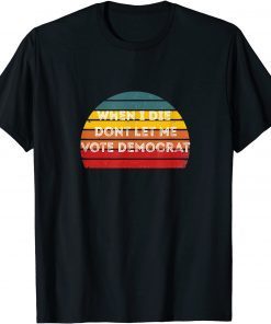 Official When I Die Don't Let Me Vote Democrat T-Shirt