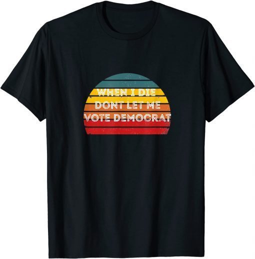 Official When I Die Don't Let Me Vote Democrat T-Shirt