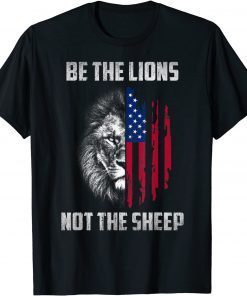 2021 Be The Lion Not The Sheep Patriotic Lion American Patriot T-Shirt