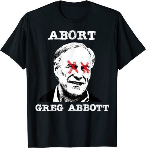 Classic Abort Greg Abbott Boycott Texas Anti Texas My Body My Choice Unisex T-Shirt