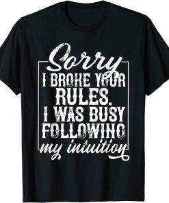 T-Shirt Sorry I Broke Your Rules I Was Busy Following My Intuition 2021