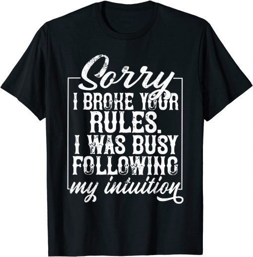 T-Shirt Sorry I Broke Your Rules I Was Busy Following My Intuition 2021