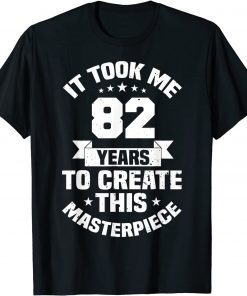 Classic 82nd Birthday It Took Me 82 Years To Create This Masterpiece T-Shirt