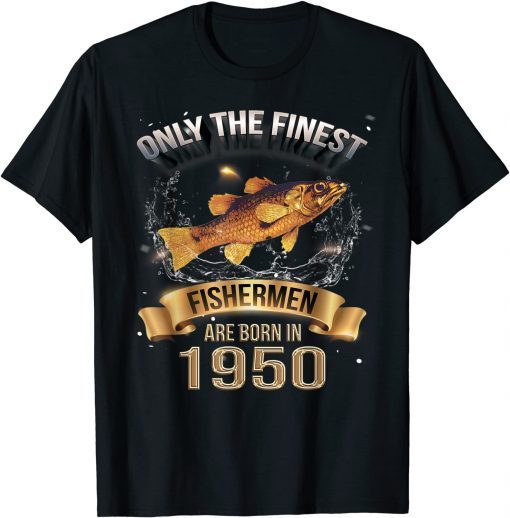 Finest Fishing Fishermen are born in 1950 Fisherman T-Shirt