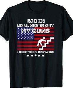 2021 Biden Will Never Get My Guns, I Keep Them Upstairs T-Shirt