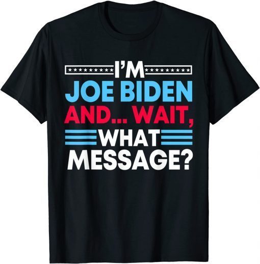 Anti Biden Impeach I'm Joe Biden And I Forgot This Message T-Shirt