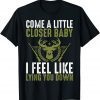 Classic Come A Litte Closer Baby, I Feel Like Lying Uou Down Tee Shirt
