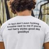 In Fact Don’t Even Fucking Breathe Next To Me Unisex T-Shirt