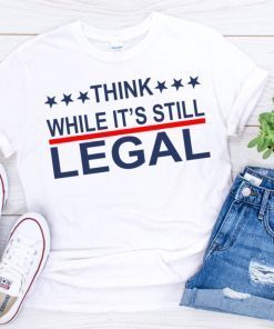 Official Think while it’s still legal shirt