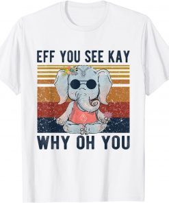 Eff You See Kay Why Oh You Funny Vintage Elephant Yoga Lover T-Shirt
