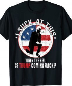 Funny Joe Biden Sucks, When The Hell is Trump Coming Back 2021 T-Shirt
