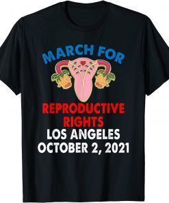 Funny MARCH FOR REPRODUCTIVE RIGHTS LOS ANGELES OCT 2ND 2021 T-Shirt