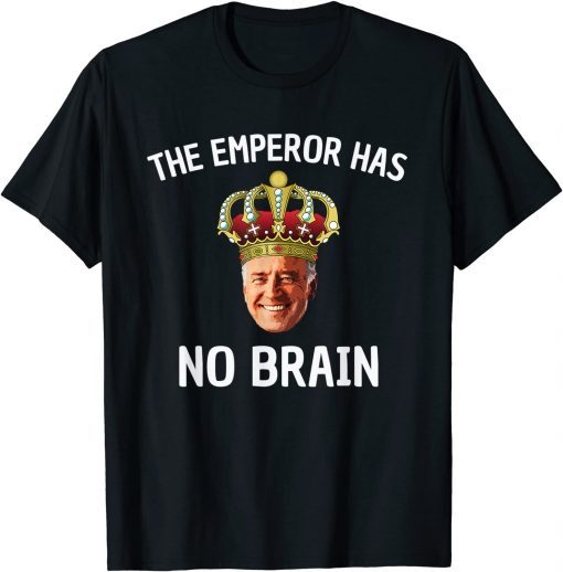 Classic Anti Biden The Emperor Has No Brain Funny Political T-Shirt