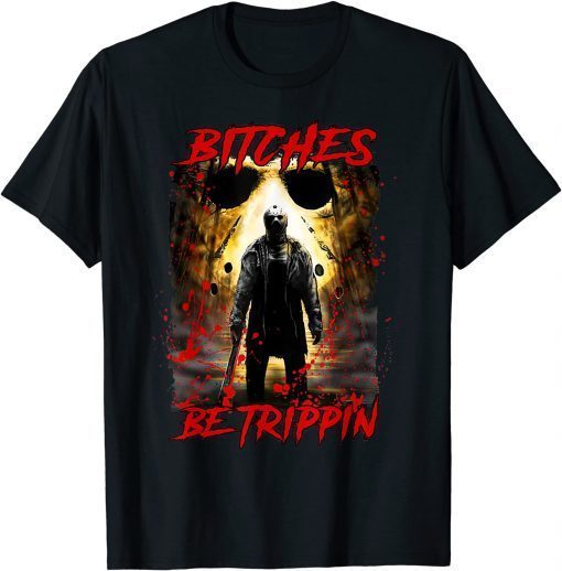 Funny Bitches be tripping Jasons Halloween horror camp Voorhees T-Shirt