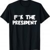 Funny F--K The President Political Humour Shirt T-Shirt