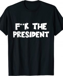 Funny F--K The President Political Humour Shirt T-Shirt
