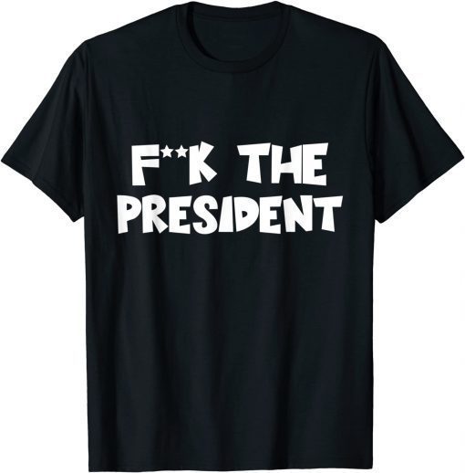 Funny F--K The President Political Humour Shirt T-Shirt