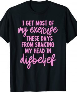 I get most of my exercise these days from shaking my head in Classic T-Shirt