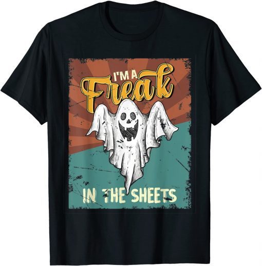 Halloween I'm A Freak In the Sheets Ghost T-Shirt