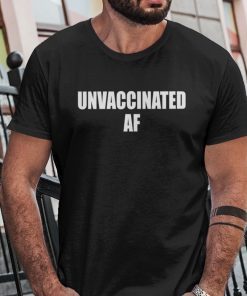 Unvaccinated AF Shirt Funny Anti Vaccination