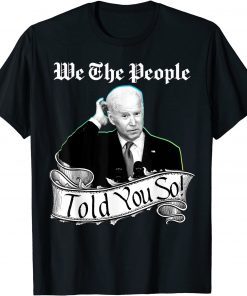 We The People Told You So, Pro America, Confused Biden Unisex T-Shirt