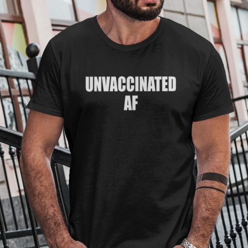 Unvaccinated AF Shirt Funny Anti Vaccination