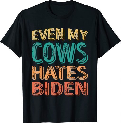 Even my Cows Hates Biden Funny Anti Biden Cow Farmers T-Shirt