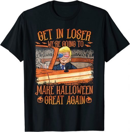 Get in loser we are going to make Halloween great again T-Shirt