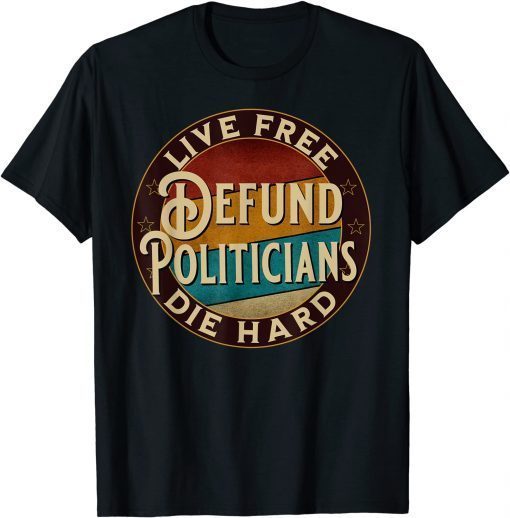 Official Retro Defund Politician's Live Free The Hard Anti Government T-Shirt